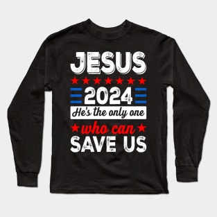 Jesus 2024 He's The Only One Who Can Save Us Long Sleeve T-Shirt